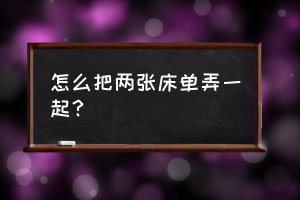 怎样可以让床单固定的小妙招 怎么把两张床单弄一起? 怎样可以让床单固定的小妙招 怎么把两张床单弄一起?